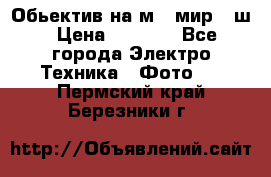 Обьектив на м42 мир -1ш › Цена ­ 1 000 - Все города Электро-Техника » Фото   . Пермский край,Березники г.